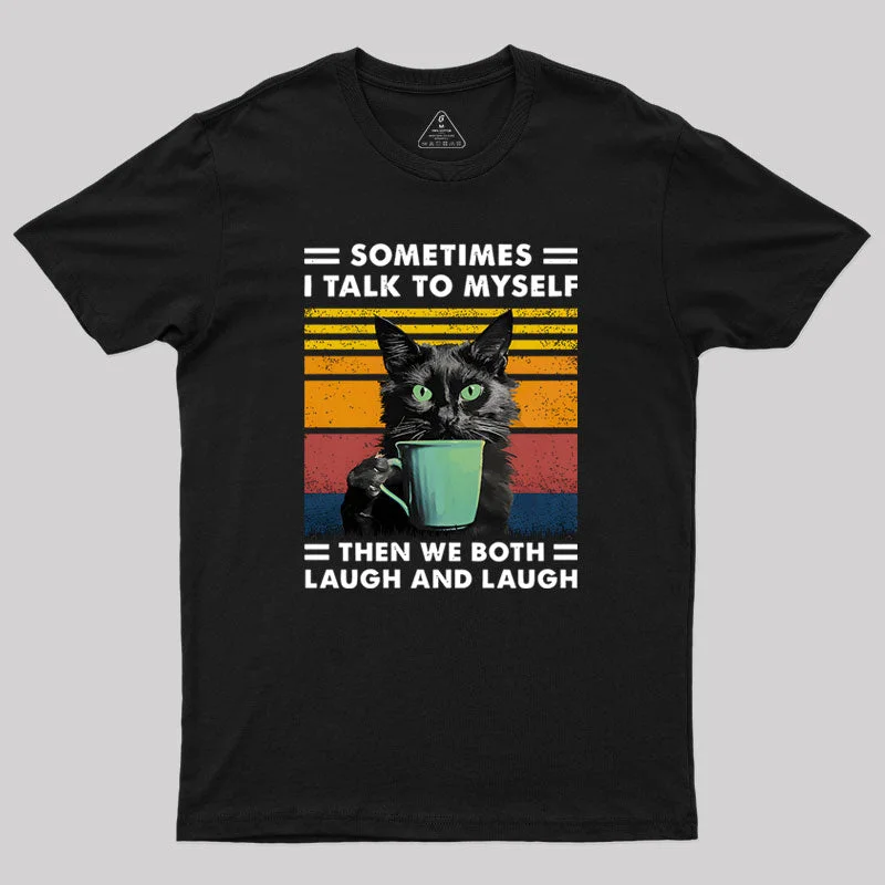 Sometimes I Talk to Myself then We Both Laugh Geek T-Shirt