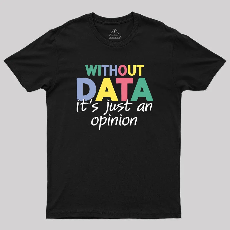 Without Data It S Just An Opinion T-Shirt