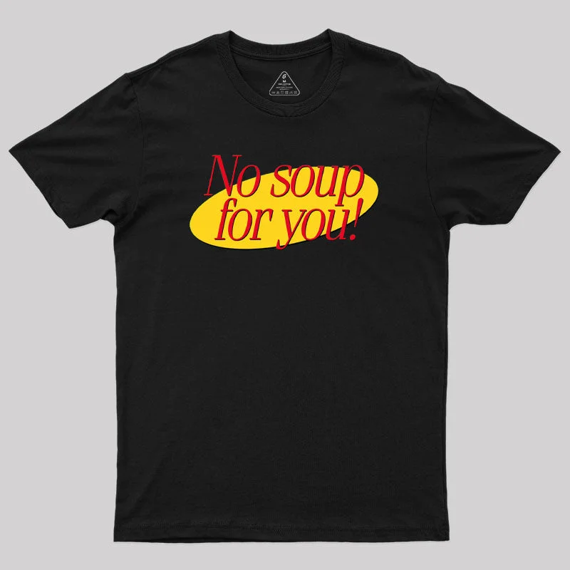 No Soup For You Geek T-Shirt