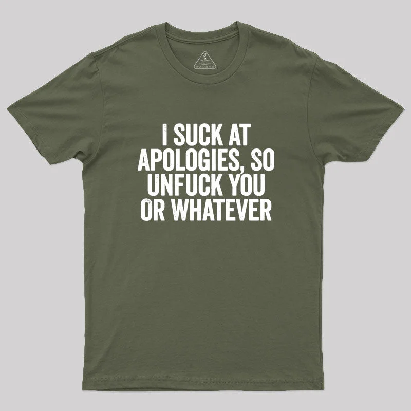 I Suck At Apologies So Unfu*k You Or Whatever Geek T-Shirt