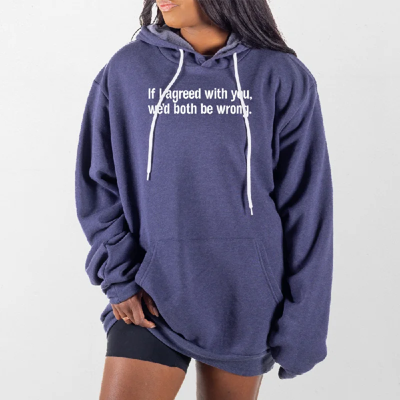 If I Agreed with You Giant Hoodie